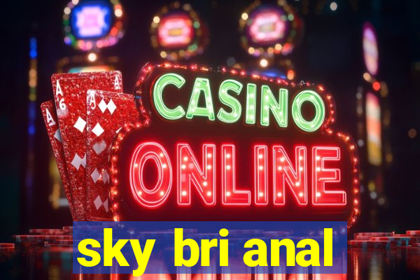 sky bri anal